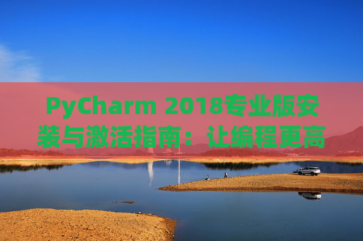PyCharm 2018专业版安装与激活指南：让编程更高效